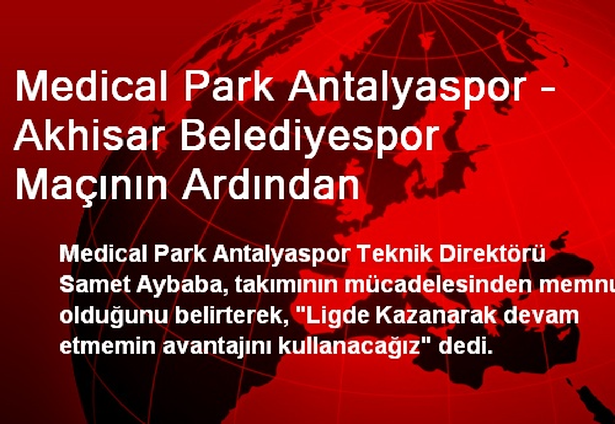 Medical Park Antalyaspor - Akhisar Belediyespor Maçının Ardından