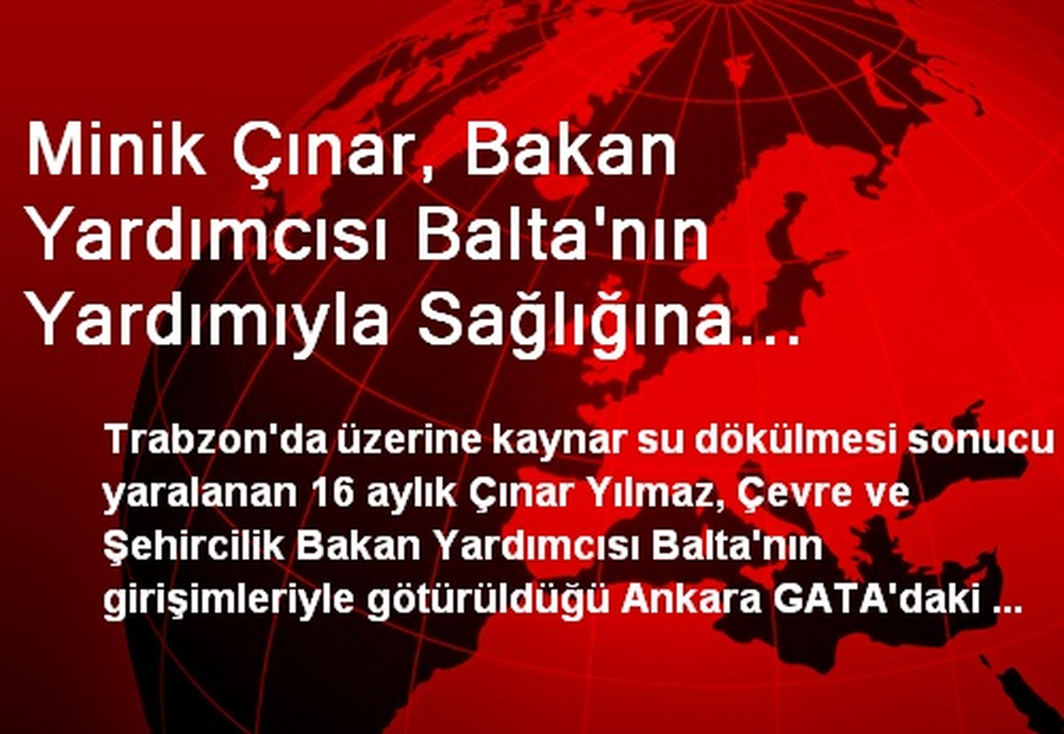 Minik Çınar, Bakan Yardımcısı Balta\'nın Yardımıyla Sağlığına Kavuştu