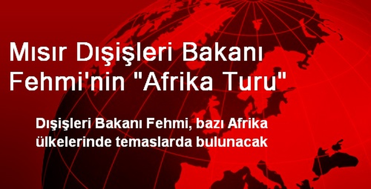 Mısır Dışişleri Bakanı Fehmi\'nin "Afrika Turu"