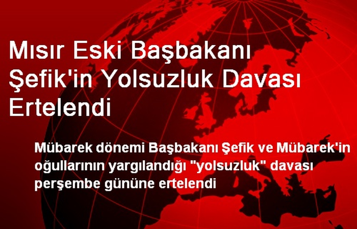 Mısır Eski Başbakanı Şefik\'in Yolsuzluk Davası Ertelendi