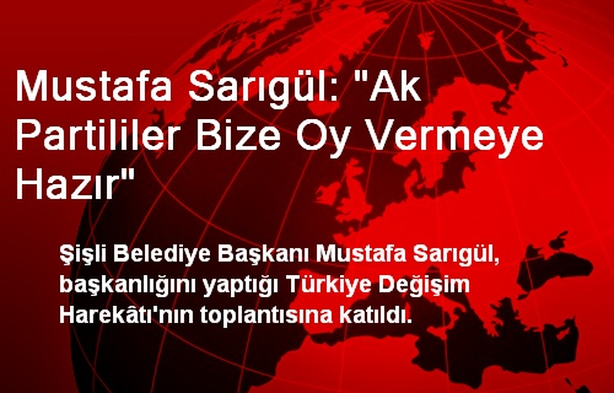 Mustafa Sarıgül: "Ak Partililer Bize Oy Vermeye Hazır"