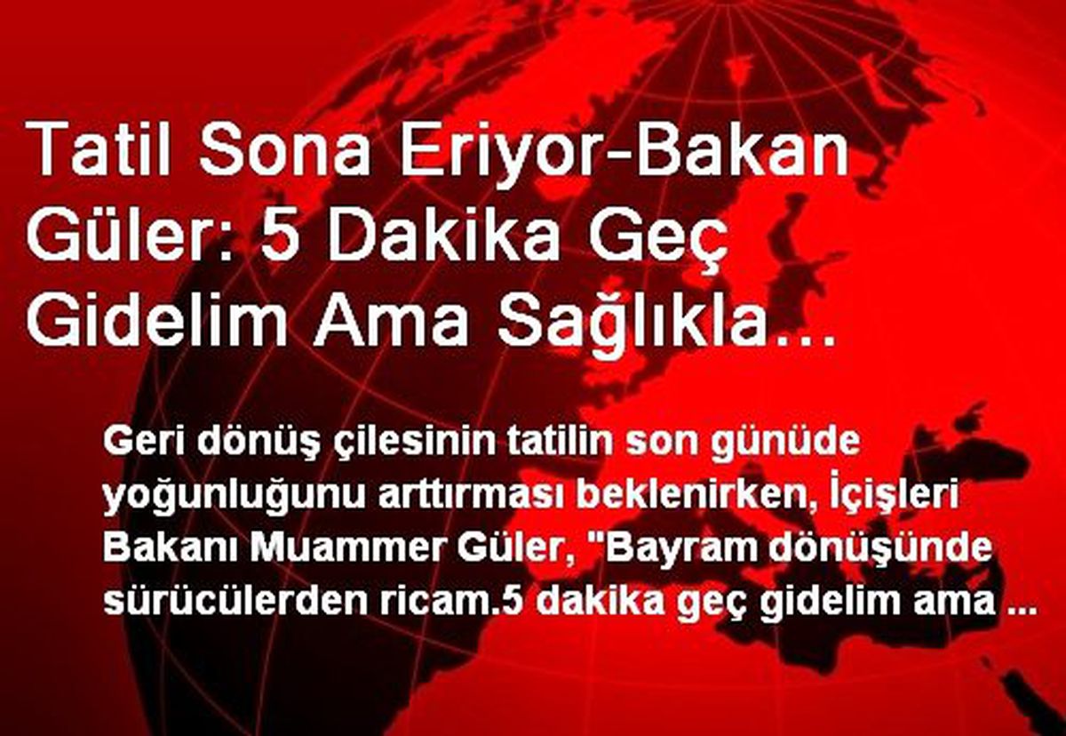 Tatil Sona Eriyor-Bakan Güler: 5 Dakika Geç Gidelim Ama Sağlıkla Gidelim