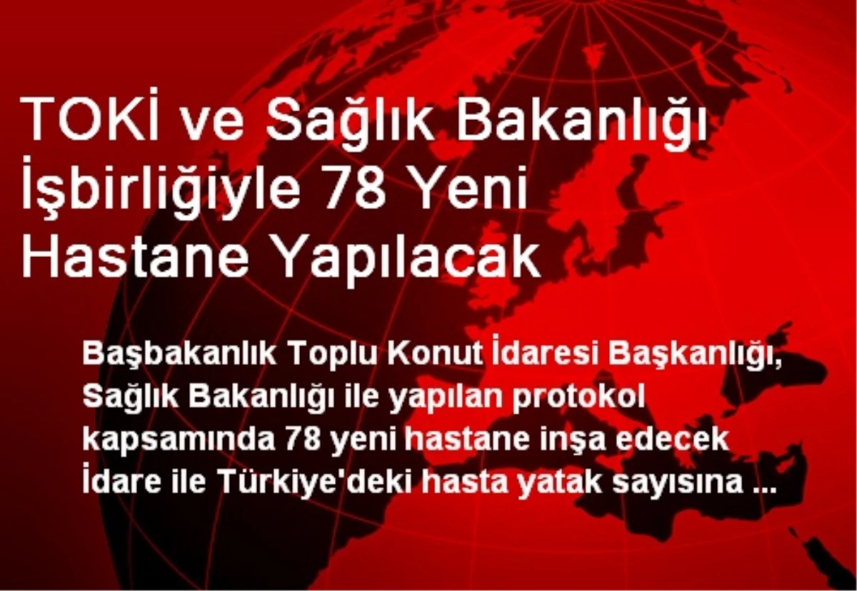 TOKİ ve Sağlık Bakanlığı İşbirliğiyle 78 Hastane Yapılacak