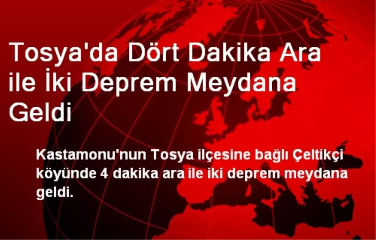 Tosya\'da Dört Dakika Ara ile İki Deprem Meydana Geldi