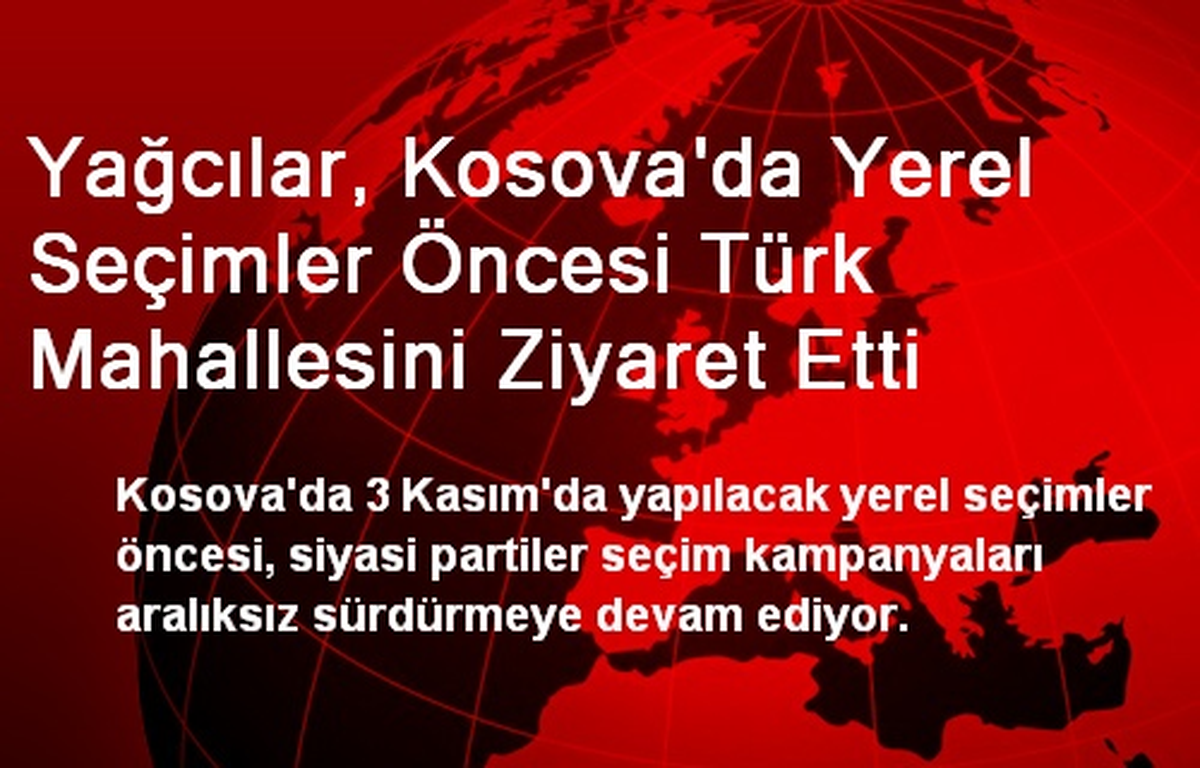 Yağcılar, Kosova\'da Yerel Seçimler Öncesi Türk Mahallesini Ziyaret Etti