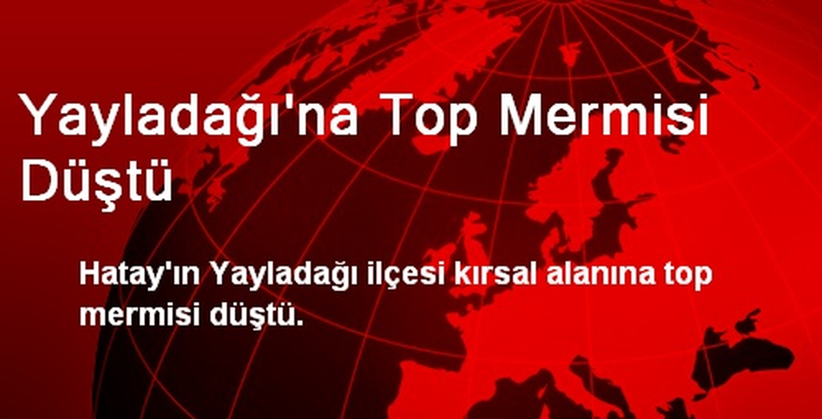 Yayladağı\'na Top Mermisi Düştü