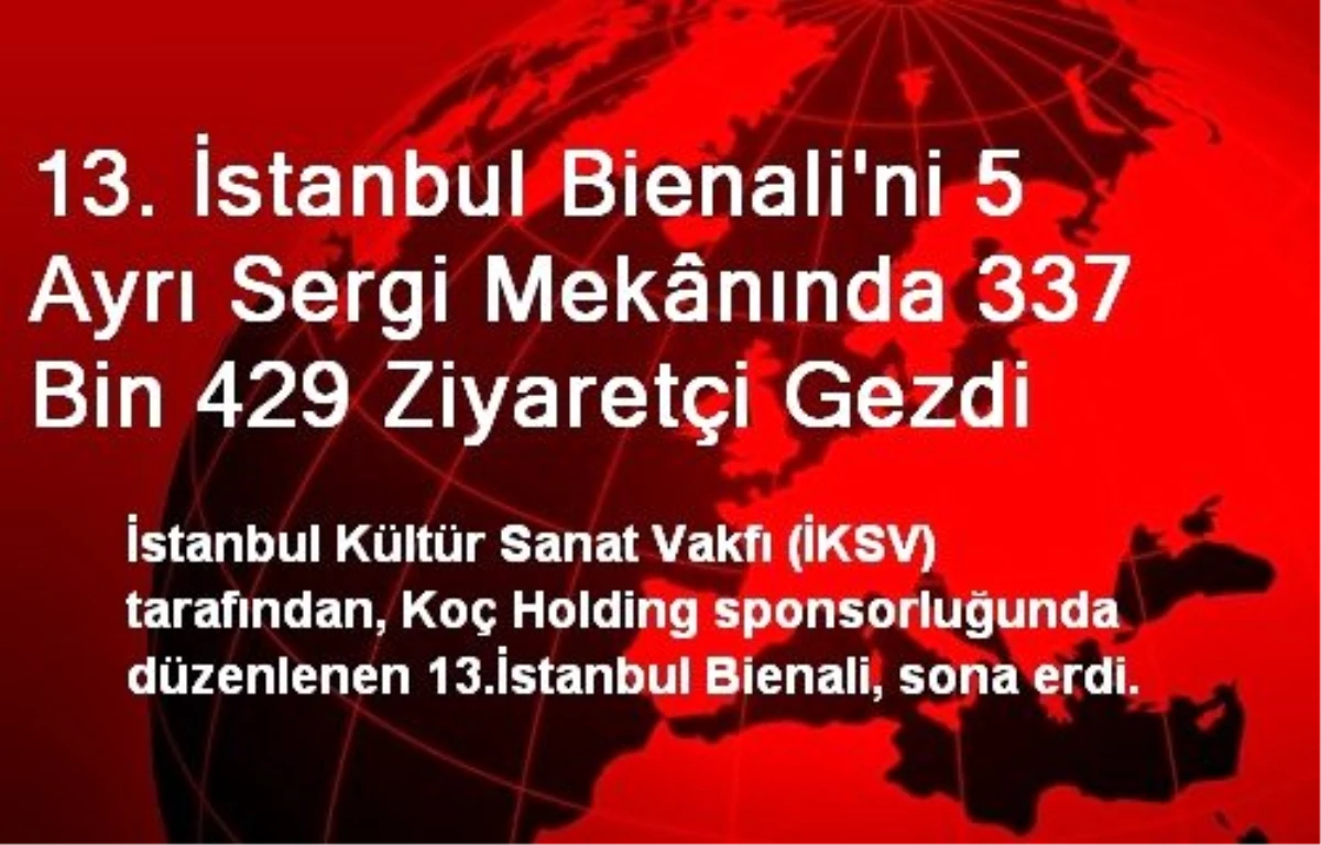 13. İstanbul Bienali\'ni 5 Ayrı Sergi Mekânında 337 Bin 429 Ziyaretçi Gezdi