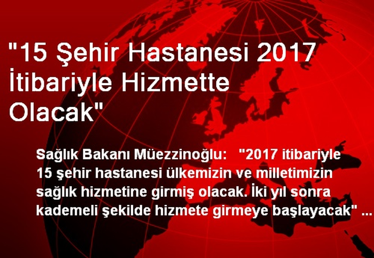 "15 Şehir Hastanesi 2017 İtibariyle Hizmette Olacak"
