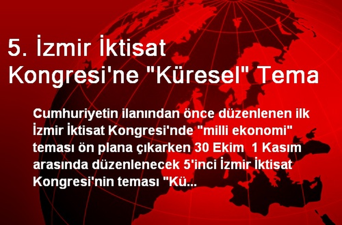 5. İzmir İktisat Kongresi\'ne "Küresel" Tema
