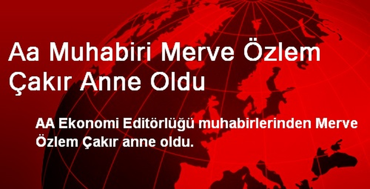 AA Muhabiri Merve Özlem Çakır Anne Oldu