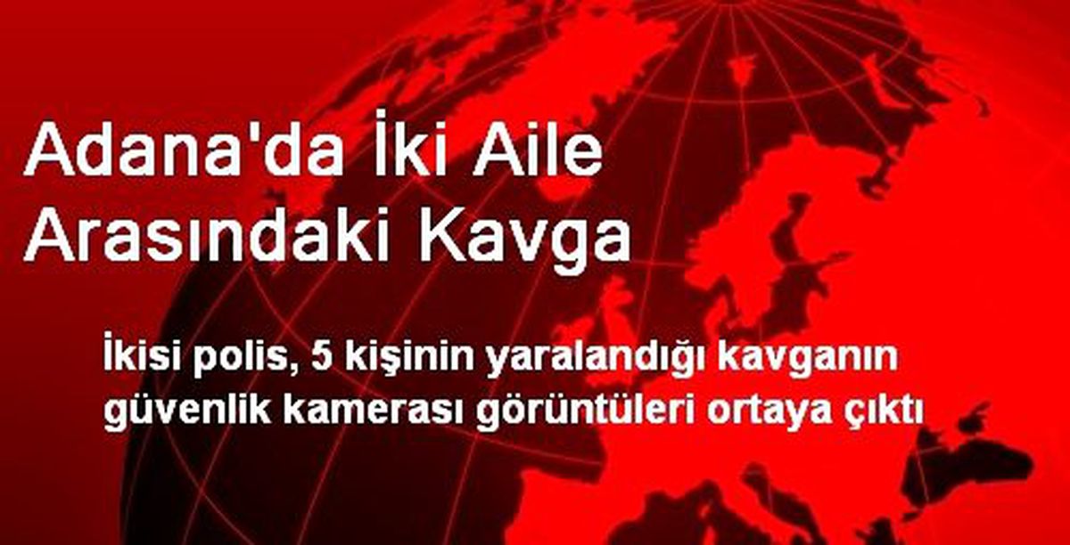 Adana\'da İki Aile Arasındaki Kavga