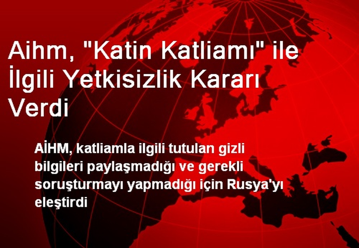 Aihm, "Katin Katliamı" ile İlgili Yetkisizlik Kararı Verdi