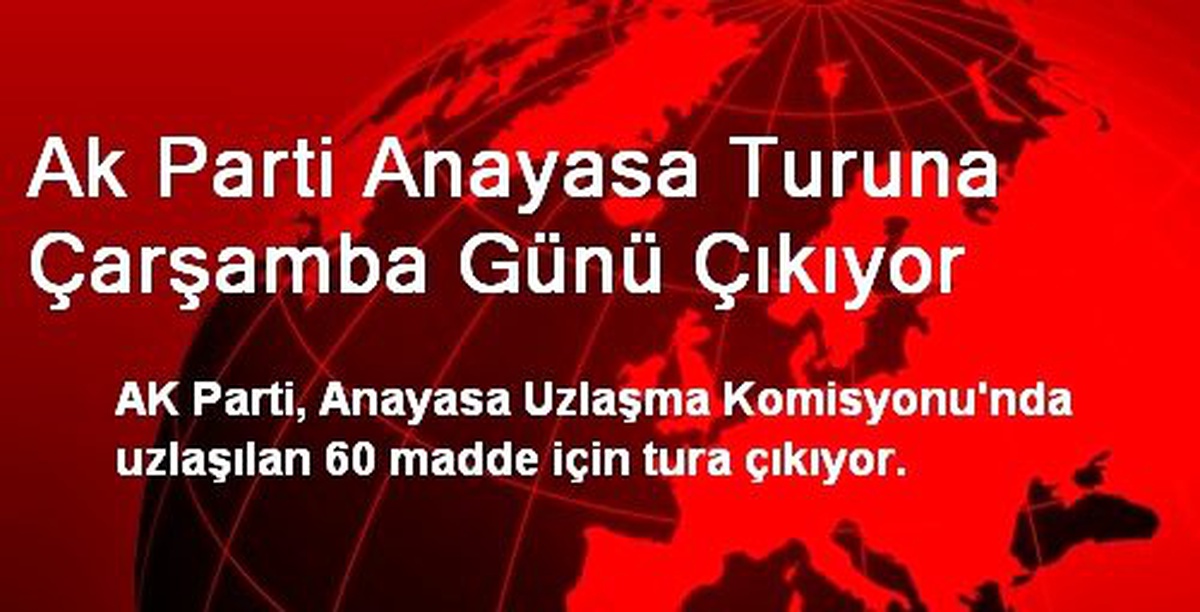 Ak Parti Anayasa Turuna Çarşamba Günü Çıkıyor