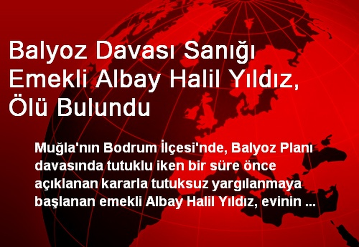 Balyoz Davası Sanığı Emekli Albay Halil Yıldız, Ölü Bulundu