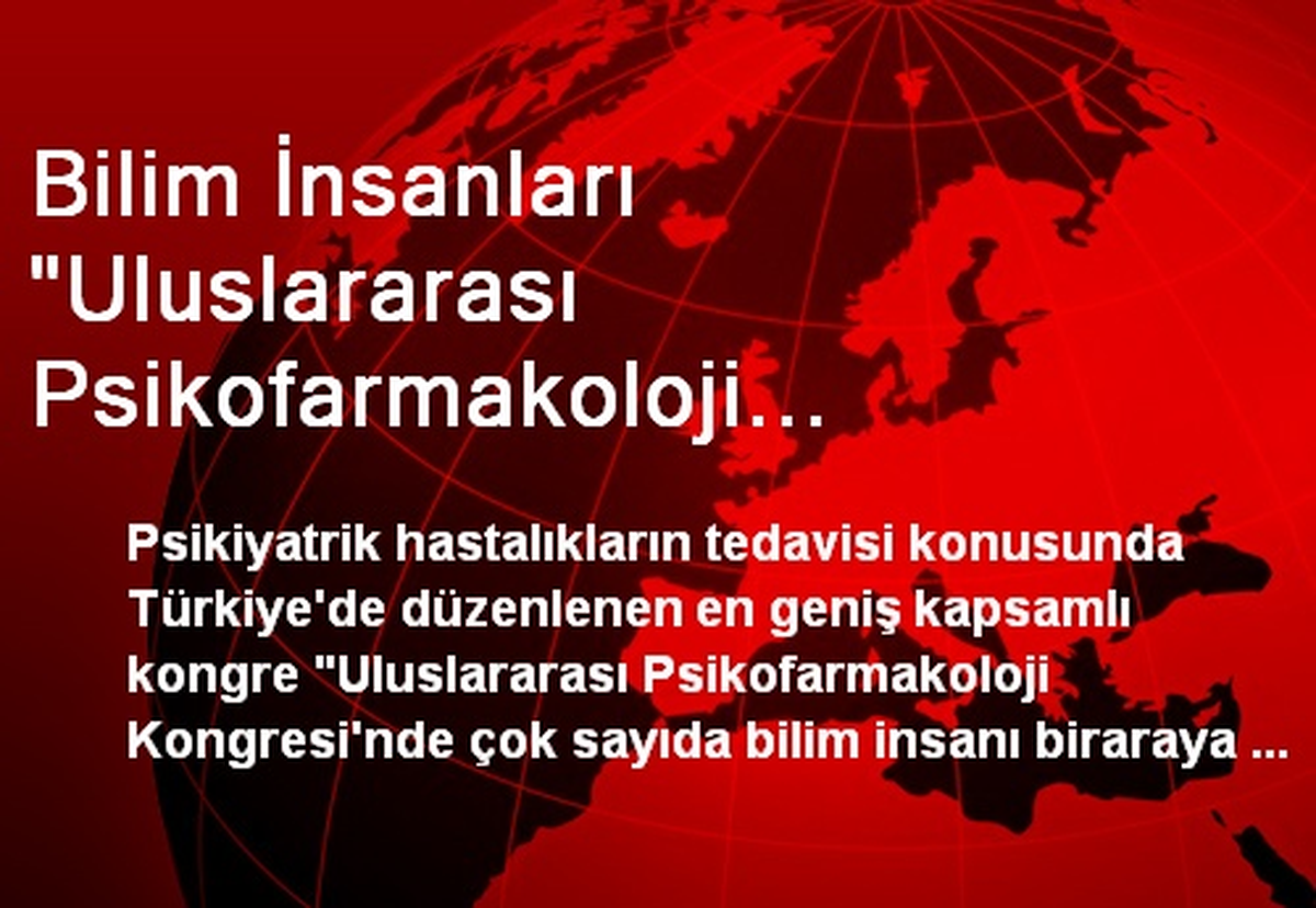 Bilim İnsanları "Uluslararası Psikofarmakoloji Kongresi"Nde Toplanacak