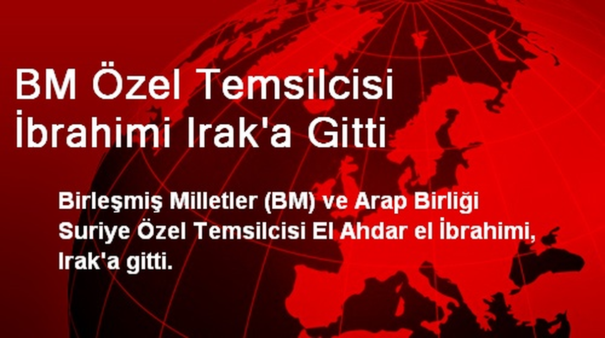 BM Özel Temsilcisi İbrahimi Irak\'a Gitti