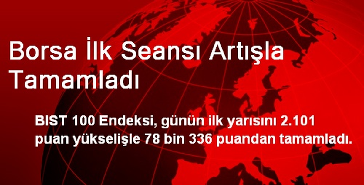 Borsa İlk Seansı Artışla Tamamladı