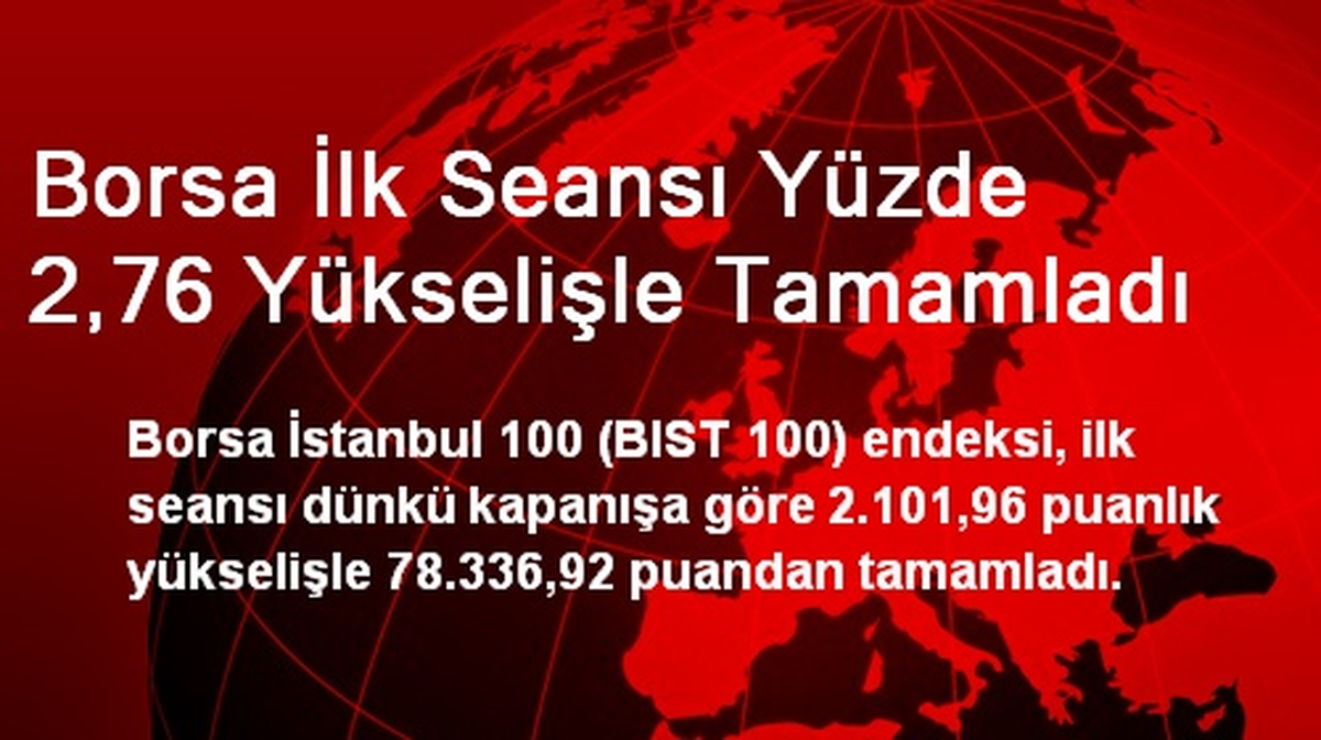 Borsa İlk Seansı Yüzde 2,76 Yükselişle Tamamladı