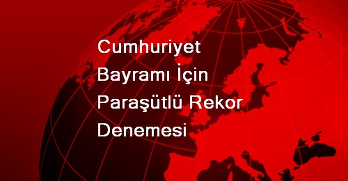 Cumhuriyet Bayramı İçin Paraşütlü Rekor Denemesi