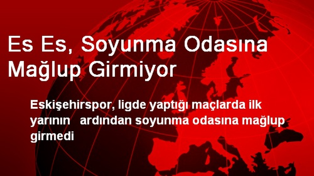 Es Es, Soyunma Odasına Mağlup Girmiyor