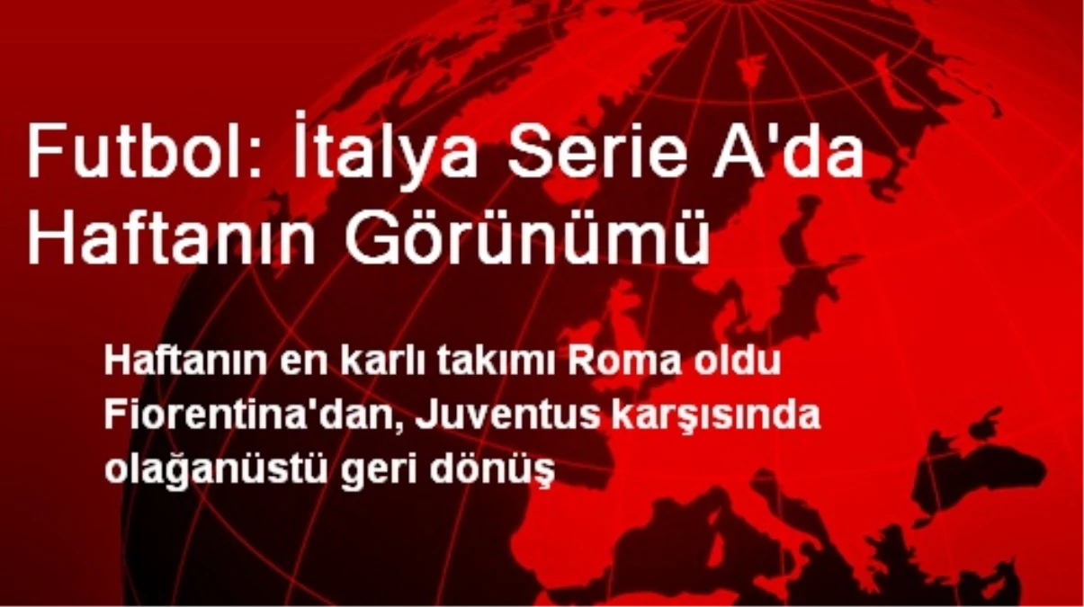 Futbol: İtalya Serie A\'da Haftanın Görünümü