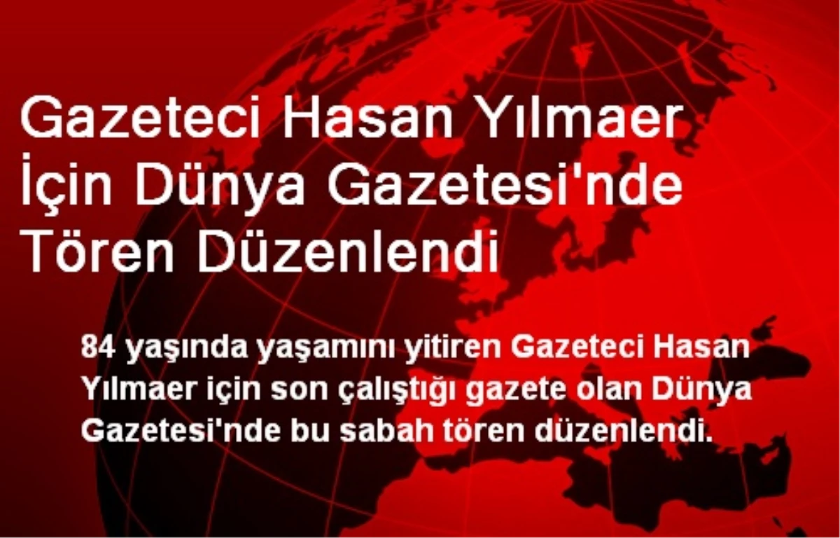 Hasan Yılmaer İçin Dünya Gazetesi\'nde Tören Düzenlendi