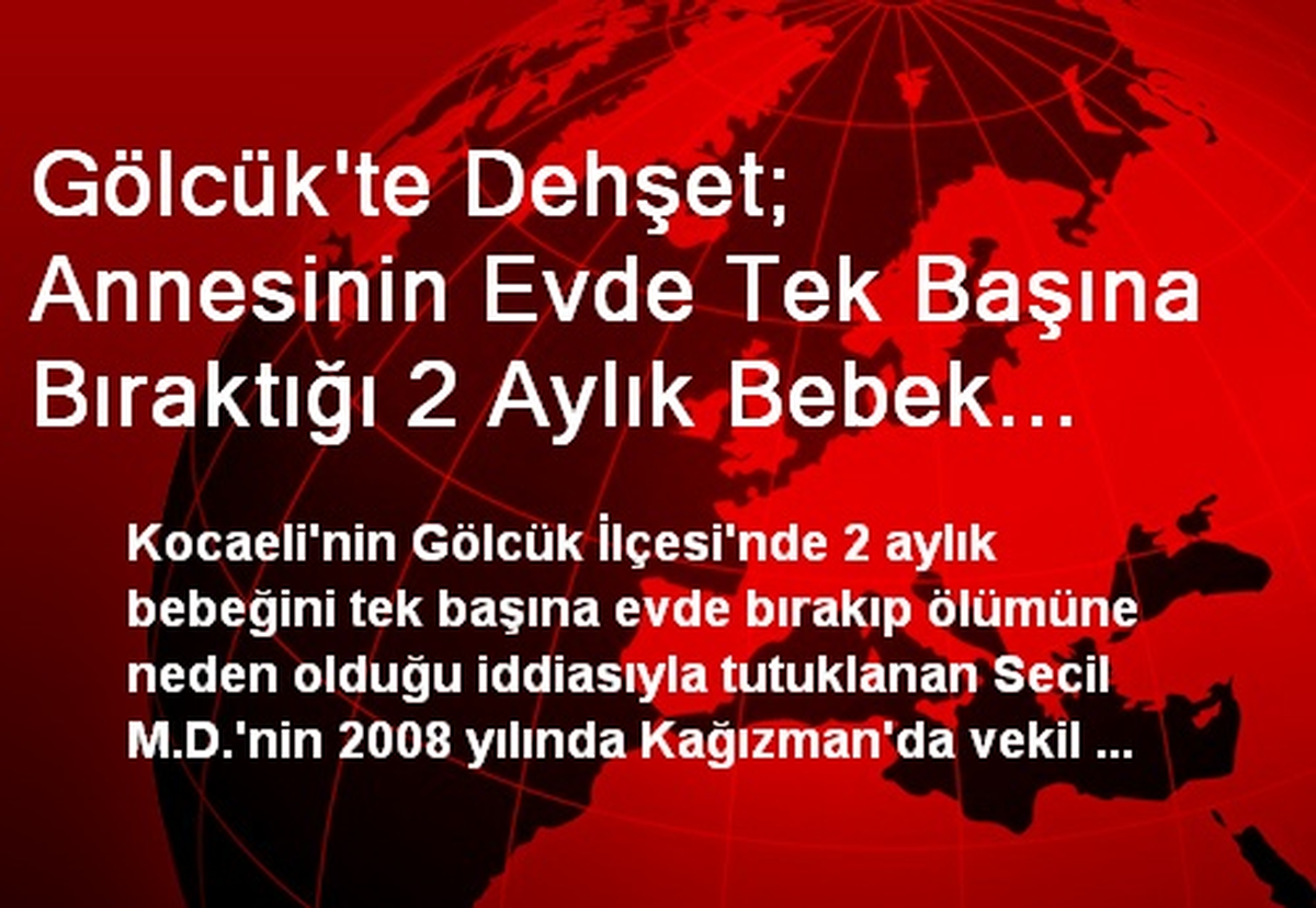 Gölcük\'te Dehşet; Annesinin Evde Tek Başına Bıraktığı 2 Aylık Bebek Açlık ve Susuzluktan Öldü (2)