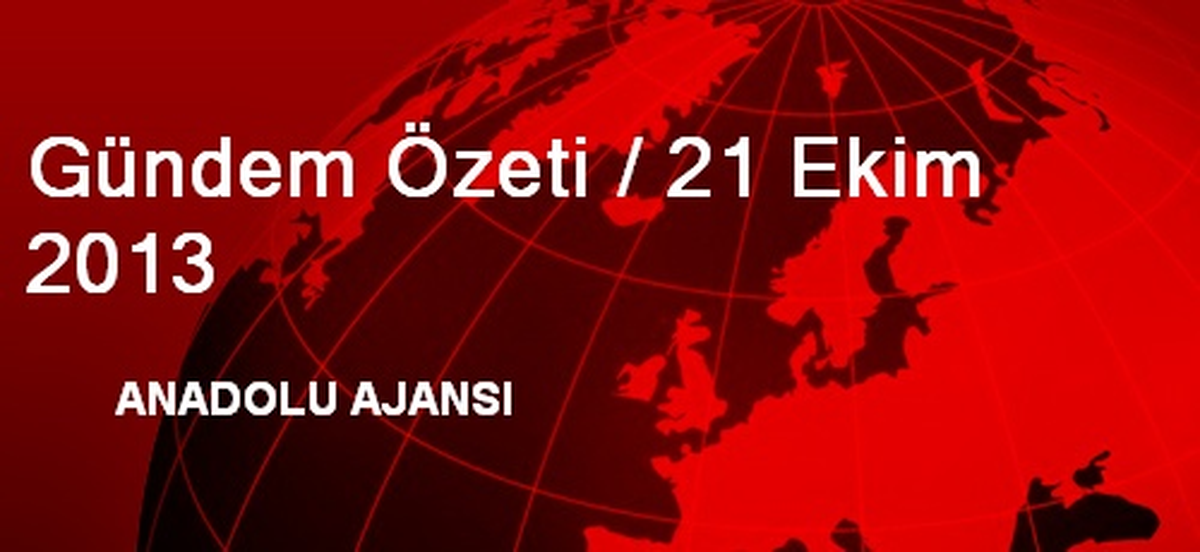Gündem Özeti / 21 Ekim 2013