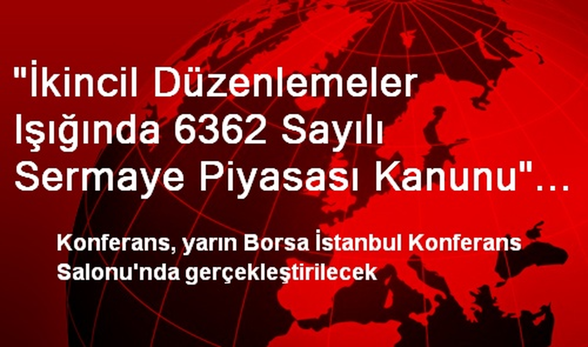 "İkincil Düzenlemeler Işığında 6362 Sayılı Sermaye Piyasası Kanunu" Konulu Konferans