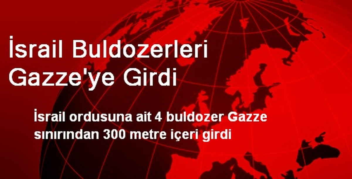 İsrail Buldozerleri Gazze\'ye Girdi