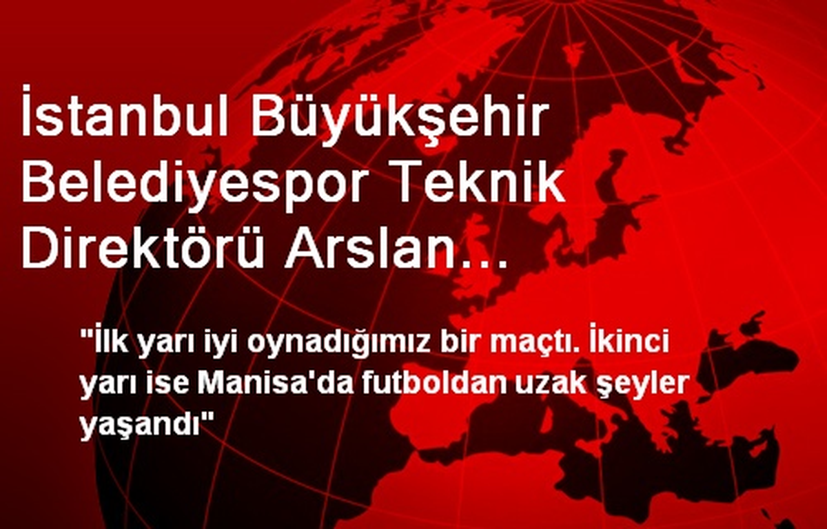 İstanbul Büyükşehir Belediyespor Teknik Direktörü Arslan Açıklaması
