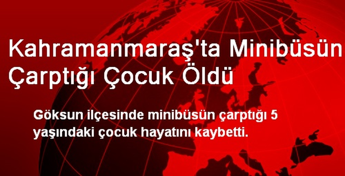 Kahramanmaraş\'ta Minibüsün Çarptığı Çocuk Öldü