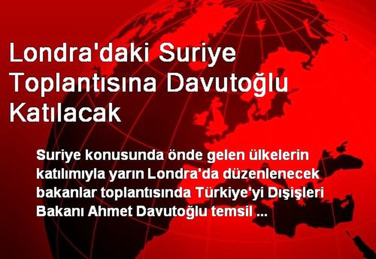 Londra\'daki Suriye Toplantısına Davutoğlu Katılacak