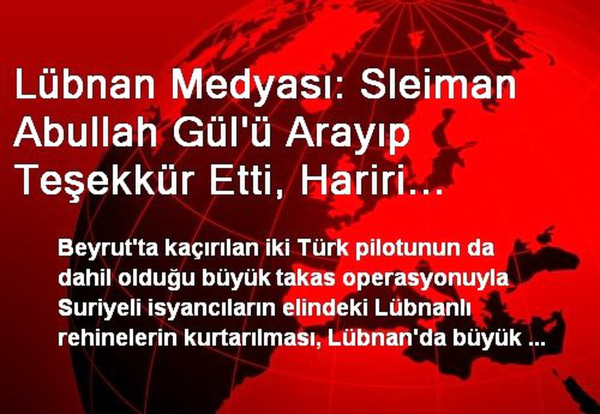 Lübnan Medyası: Sleiman Abullah Gül\'ü Arayıp Teşekkür Etti, Hariri Türkiye\'yi Övdü