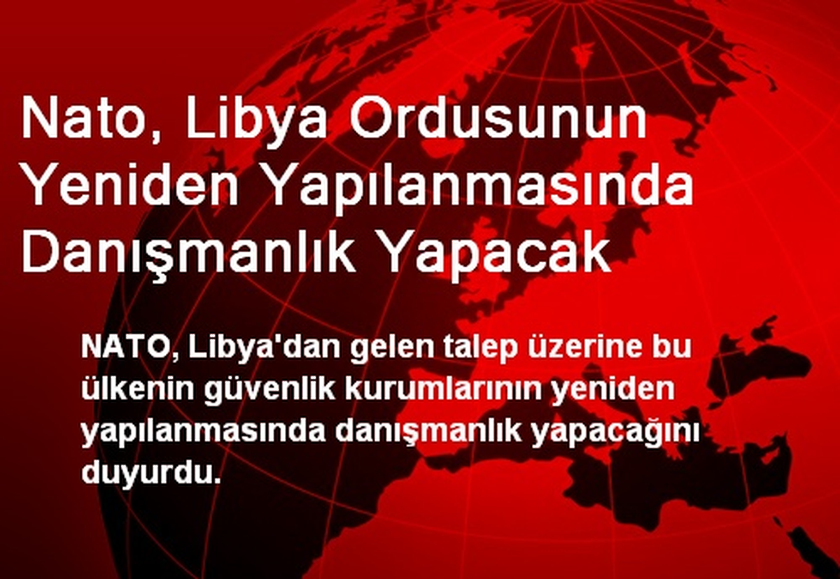 Nato, Libya Ordusunun Yeniden Yapılanmasında Danışmanlık Yapacak