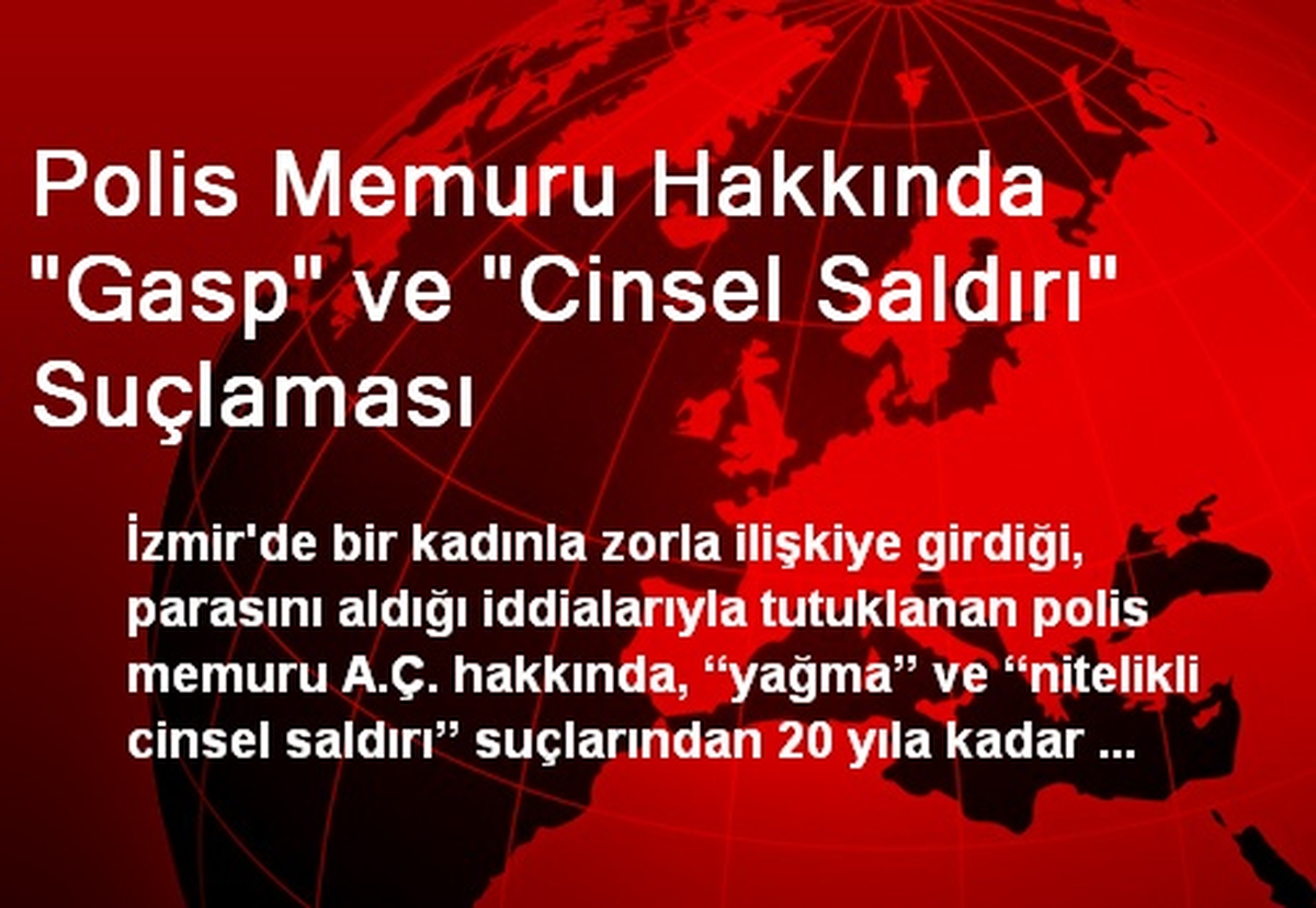 Polis Memuru Hakkında "Gasp" ve "Cinsel Saldırı" Suçlaması
