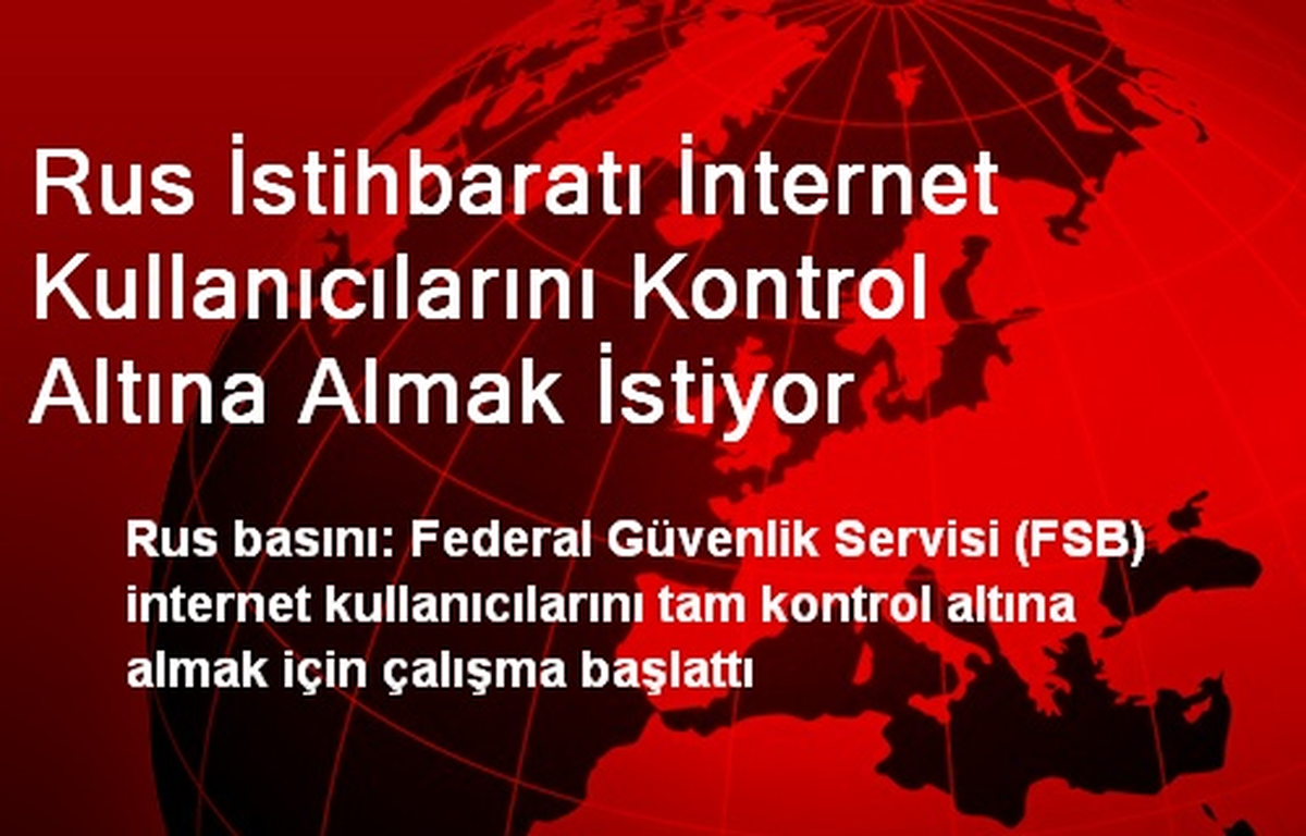 Rus İstihbaratı İnternet Kullanıcılarını Kontrol Altına Almak İstiyor