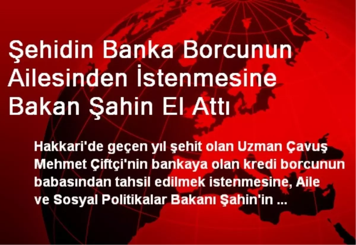 Şehidin Banka Borcunun Ailesinden İstenmesine Bakan Şahin El Attı