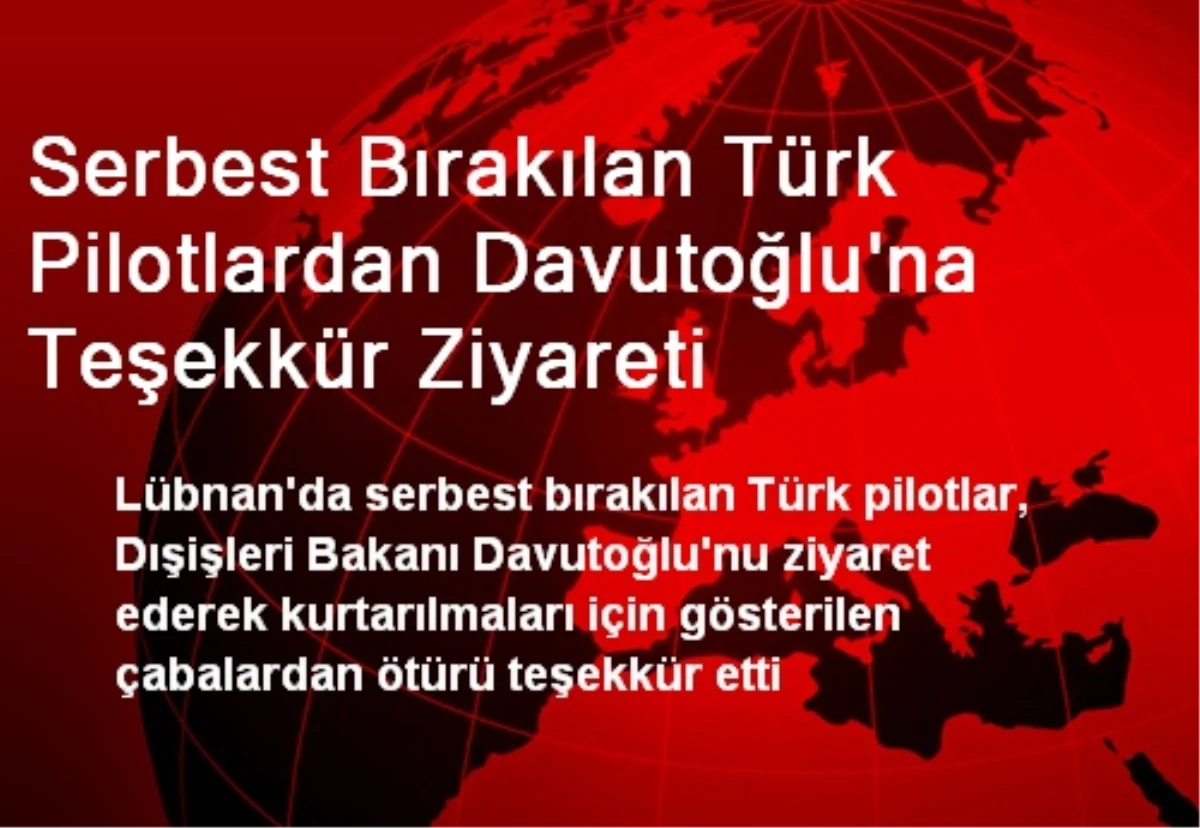 Serbest Bırakılan Türk Pilotlardan Davutoğlu\'na Teşekkür Ziyareti
