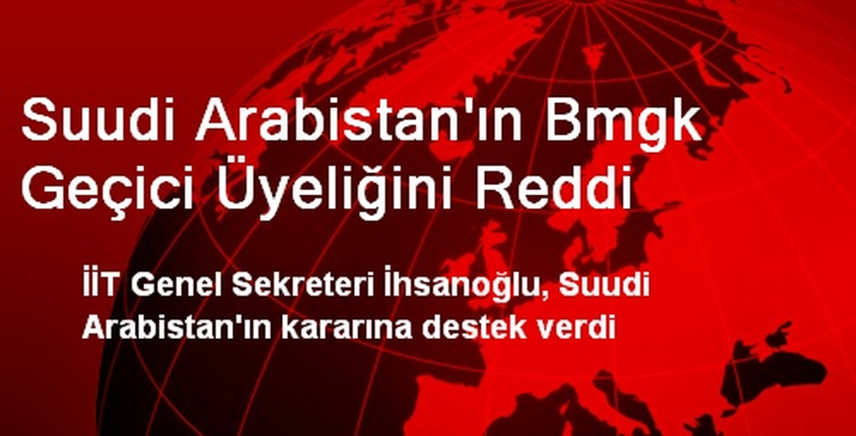 Suudi Arabistan\'ın Bmgk Geçici Üyeliğini Reddi