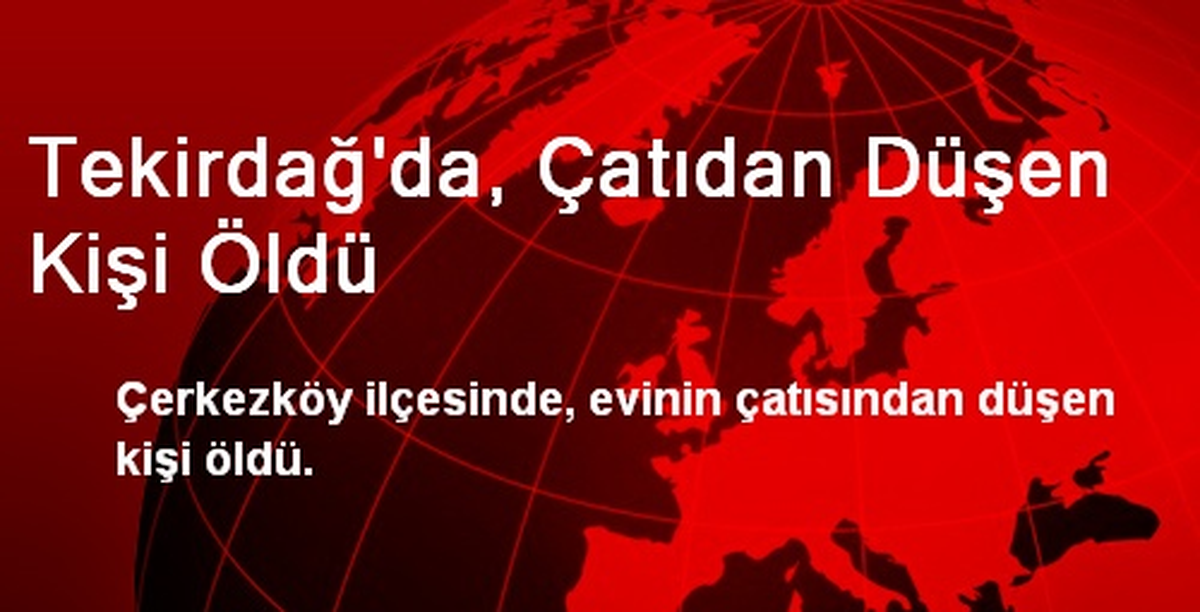 Tekirdağ\'da, Çatıdan Düşen Kişi Öldü