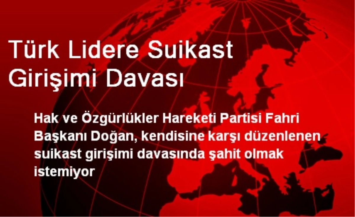 HÖH Başkanı Suikast Davasında Şahit Olmak İstemiyor