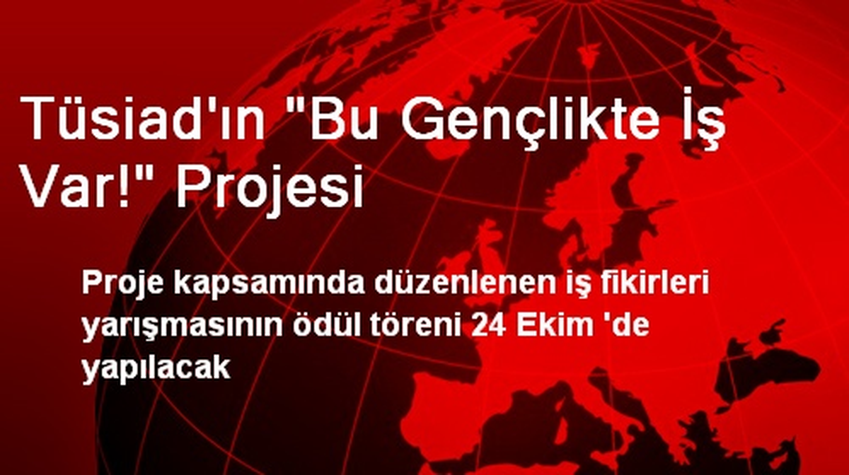 Tüsiad\'ın "Bu Gençlikte İş Var!" Projesi
