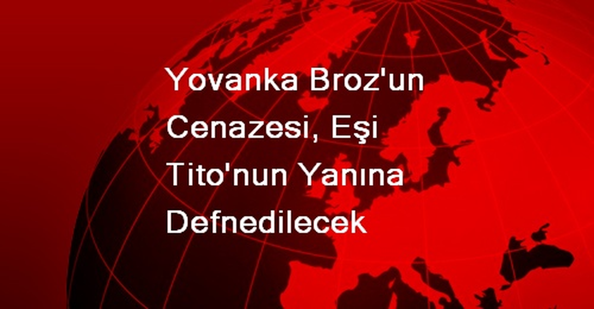 Yovanka Broz\'un Cenazesi, Eşi Tito\'nun Yanına Defnedilecek