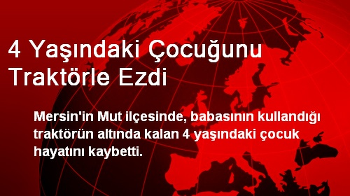4 Yaşındaki Çocuğunu Traktörle Ezdi