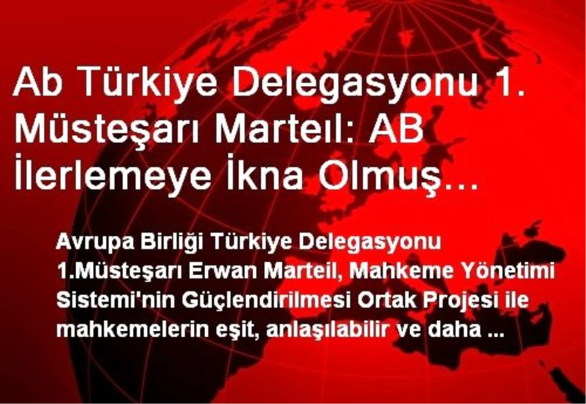 Ab Türkiye Delegasyonu 1. Müsteşarı Marteıl: AB İlerlemeye İkna Olmuş Durumda
