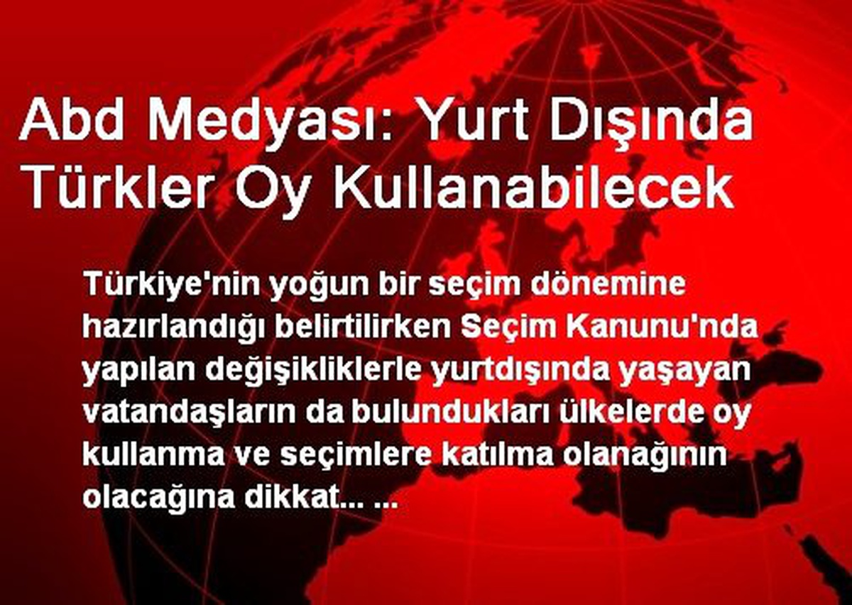 Abd Medyası: Yurt Dışında Türkler Oy Kullanabilecek