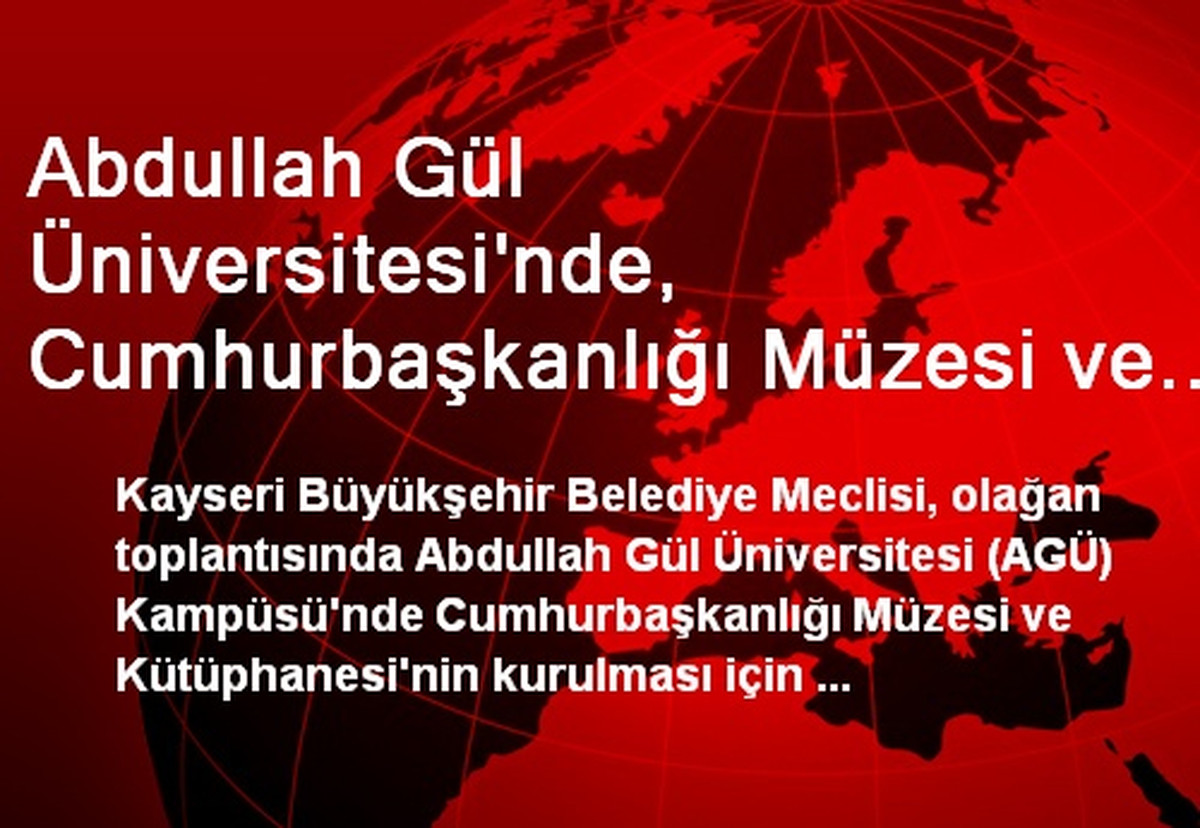 Abdullah Gül Üniversitesi\'nde, Cumhurbaşkanlığı Müzesi ve Kütüphanesi Kurulacak
