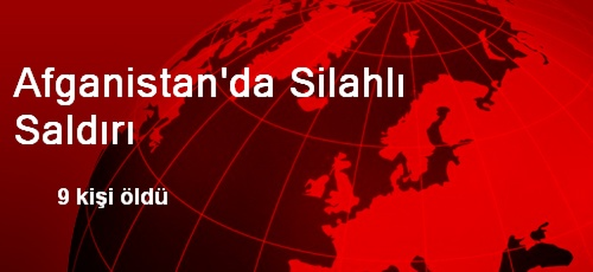 Afganistan\'da Silahlı Saldırı: 9 Ölü