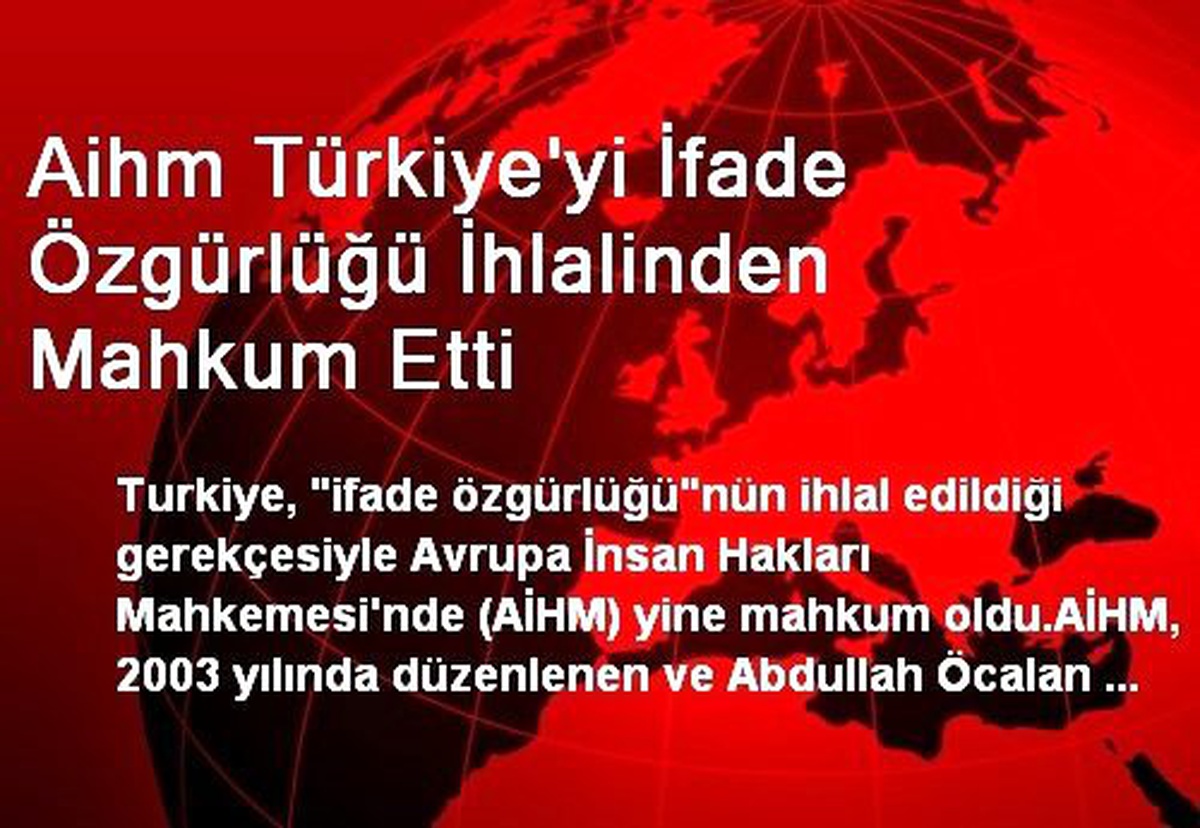 Aihm Türkiye\'yi İfade Özgürlüğü İhlalinden Mahkum Etti